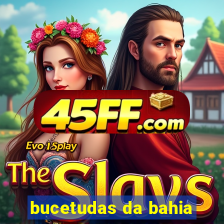 bucetudas da bahia